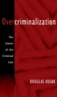 Image for Overcriminalization: the limits of the criminal law