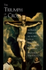 Image for The Triumph of the Cross: The Passion of Christ in Theology and the Arts from the Renaissance to the Counter-Reformation