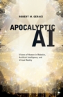Image for Apocalyptic Ai: Visions of Heaven in Robotics, Artificial Intelligence, and Virtual Reality