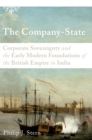 Image for The Company-State: Corporate Sovereignty and the Early Modern Foundations of the British Empire in India