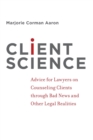 Image for Client science  : advice for lawyers on counseling clients through bad news and other legal realities
