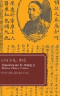 Image for Lin Shu, Inc  : translation and the making of modern Chinese culture