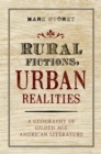 Image for Rural fictions, urban realities: a geography of Gilded Age American literature