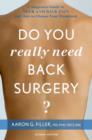 Image for Do you really need back surgery?  : a surgeon&#39;s guide to neck and back pain and how to choose your treatment