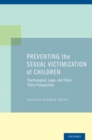 Image for Preventing the sexual victimization of children: psychological, legal, and public policy perspectives