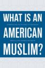 Image for What is an American Muslim?  : embracing faith and citizenship