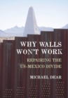Image for Why Walls Won&#39;t Work: Repairing the US-Mexico Divide