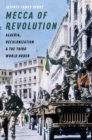 Image for Mecca of revolution: Algeria, decolonization, and the Third World order