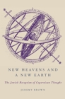 Image for New heavens and a new earth: the Jewish reception of Copernican thought