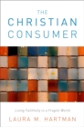 Image for The Christian consumer: living faithfully in a fragile world