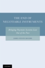 Image for End of Negotiable Instruments: Bringing Payment Systems Law Out of the Past: Bringing Payment Systems Law Out of the Past