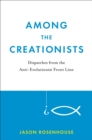 Image for Among the creationists: dispatches from the anti-evolution front line