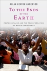 Image for To the ends of the Earth: Pentecostalism and the transformation of world Christianity