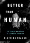 Image for Better Than Human: The Promise and Perils of Enhancing Ourselves