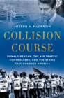 Image for Collision course: Ronald Reagan, the air traffic controllers, and the strike that changed America