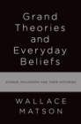 Image for Grand theories and everyday beliefs: science, philosophy, and their histories
