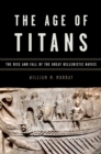 Image for The age of titans: the rise and fall of the great Hellenistic navies