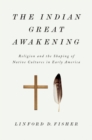Image for The Indian great awakening: religion and the shaping of native cultures in early America