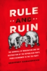 Image for Rule and ruin: the downfall of moderation and the destruction of the Republican Party, from Eisenhower to the Tea Party