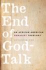 Image for The end of God-talk: an African American humanist theology
