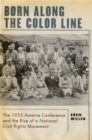 Image for Born Along the Color Line: The 1933 Amenia Conference and the Rise of a National Civil Rights Movement