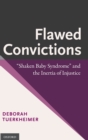 Image for Flawed convictions  : &quot;Shaken Baby Syndrome&quot; and the inertia of injustice