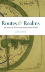 Image for Routes and realms  : the power of place in the early Islamic world