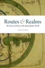 Image for Routes and realms: the power of place in the early Islamic world