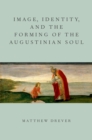 Image for Image, Identity, and the forming of the Augustinian soul