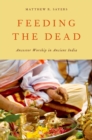 Image for Feeding the Dead: Ancestor Worship in Ancient India