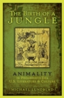 Image for The birth of a jungle: animality in progressive-era U.S. literature and culture
