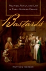 Image for Bastards: politics, family, and law in early modern France