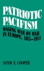 Image for Patriotic Pacifism: Waging War On War in Europe, 1815-1914
