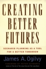 Image for Creating Better Futures: Scenario Planning As a Tool for a Better Tomorrow