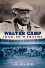 Image for Walter Camp: football and the modern man