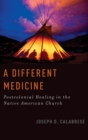 Image for A different medicine  : postcolonial healing in the Native American Church