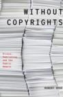 Image for Without copyrights  : piracy, publishing, and the public domain