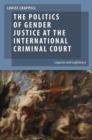 Image for The politics of gender justice at the International Criminal Court  : legacies and legitimacy