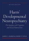 Image for Harris&#39; developmental neuropsychiatry  : the interface with cognitive and social neuroscience