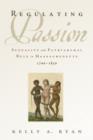 Image for Regulating passion  : sexuality and patriarchal rule in Massachusetts, 1700-1830