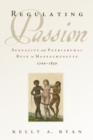 Image for Regulating passion: sexuality and patriarchal rule in Massachusetts, 1700-1830
