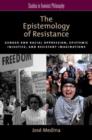 Image for The epistemology of resistance  : gender and racial oppression, epistemic injustice, and resistant imaginations