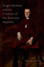 Image for Roger Sherman and the creation of the American republic