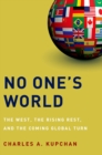 Image for No one&#39;s world: the West, the rising rest, and the coming global turn