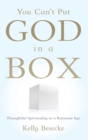 Image for You can&#39;t put god in a box  : thoughtful spirituality in a rational age