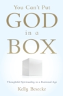 Image for You can&#39;t put god in a box: thoughtful spirituality in a rational age