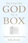 Image for You can&#39;t put god in a box  : thoughtful spirituality in a rational age