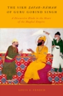 Image for The Sikh Zafar-namah of Guru Gobind Singh: a discursive blade in the heart of the Mughal Empire