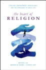 Image for The heart of religion: spiritual empowerment, benevolence, and the experience of God&#39;s love