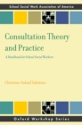 Image for Consultation theory and practice: a handbook for school social workers